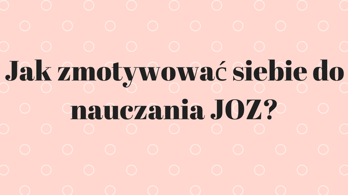 Jak zmotywować się do nauczania JOZ?