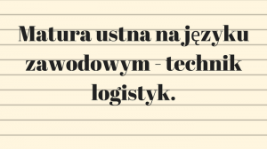 Matura ustna na języku zawodowym - technik logistyk.