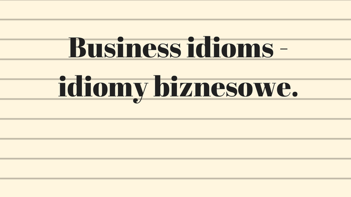 Business idioms – idiomy biznesowe.