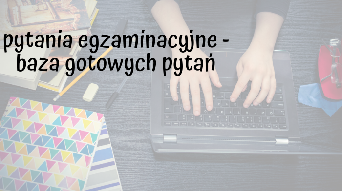 Pytania egzaminacyjne – zbiór pytań